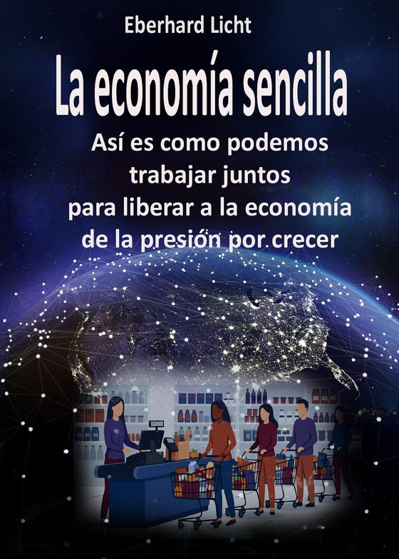 Portada: «La economía sencilla – Así es como podemos trabajar juntos para liberar a la economía de la presión por crecer», de Eberhard Licht
